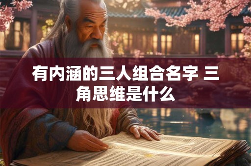 有内涵的三人组合名字 三角思维是什么