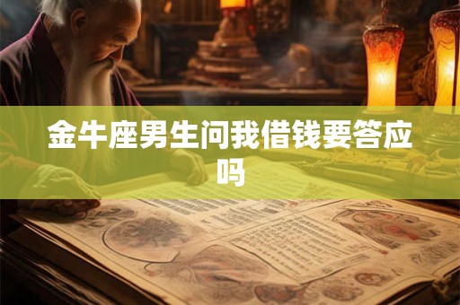 金牛座男生问我借钱要答应吗