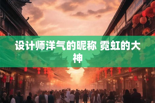 设计师洋气的昵称 霓虹的大神