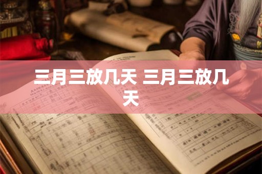 三月三放几天 三月三放几天