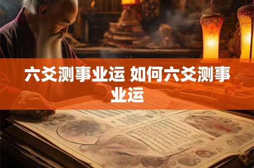 六爻测事业运 如何六爻测事业运