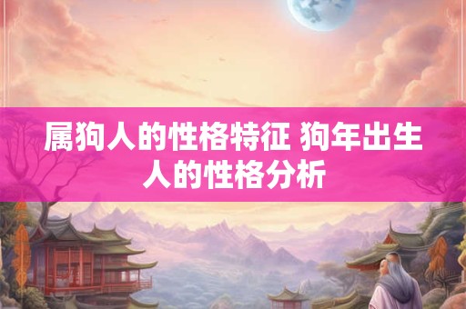 属狗人的性格特征 狗年出生人的性格分析