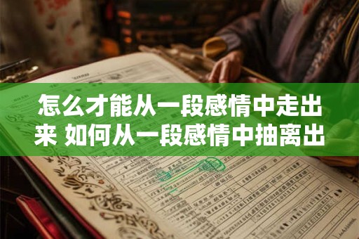 怎么才能从一段感情中走出来 如何从一段感情中抽离出来
