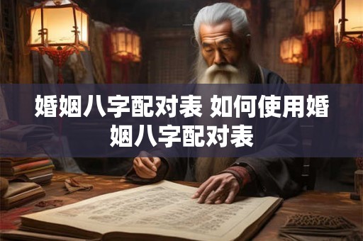 婚姻八字配对表 如何使用婚姻八字配对表