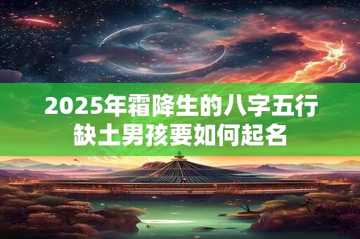 2026年霜降生的八字五行缺土男孩要如何起名