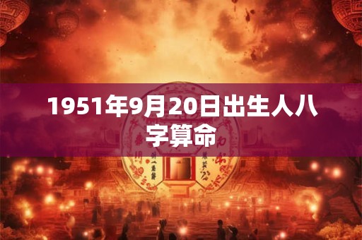 1951年9月20日出生人八字算命