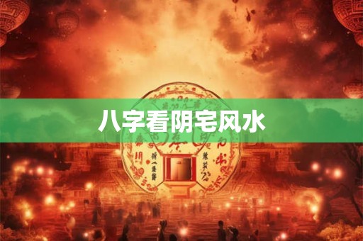 八字看阴宅风水