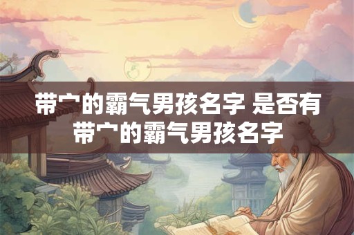带宀的霸气男孩名字 是否有带宀的霸气男孩名字
