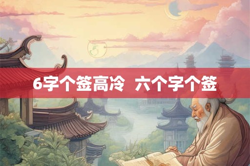 6字个签高冷  六个字个签