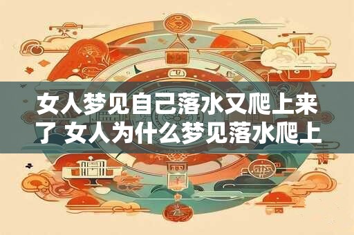 女人梦见自己落水又爬上来了 女人为什么梦见落水爬上来
