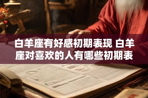 白羊座有好感初期表现 白羊座对喜欢的人有哪些初期表现