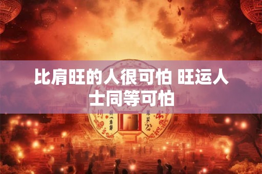 比肩旺的人很可怕 旺运人士同等可怕
