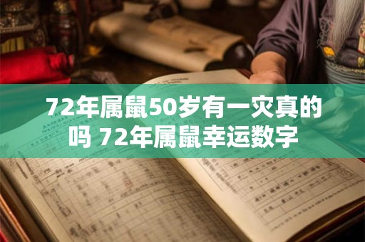 72年属鼠50岁有一灾真的吗 72年属鼠幸运数字