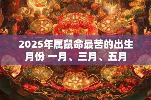 2025年属鼠命最苦的出生月份 一月、三月、五月