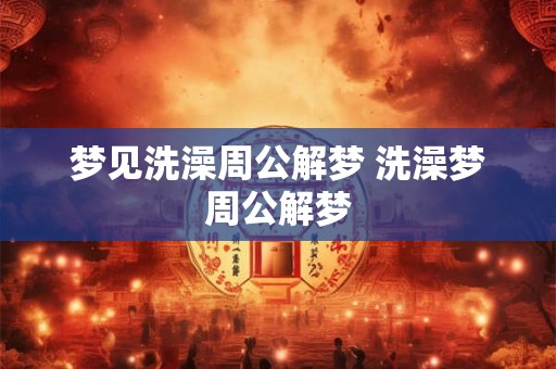 梦见洗澡周公解梦 洗澡梦周公解梦