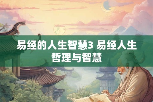 易经的人生智慧3 易经人生哲理与智慧