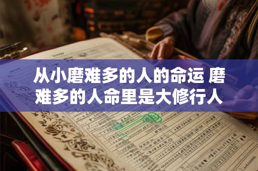 从小磨难多的人的命运 磨难多的人命里是大修行人