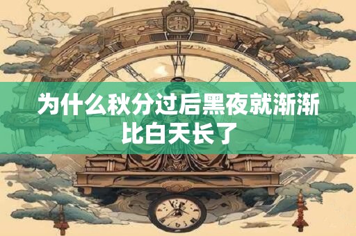 为什么秋分过后黑夜就渐渐比白天长了
