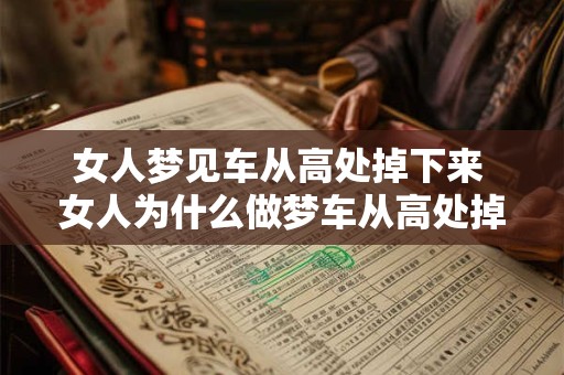 女人梦见车从高处掉下来 女人为什么做梦车从高处掉下来
