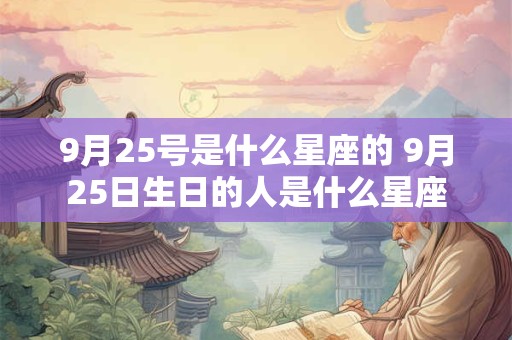 9月25号是什么星座的 9月25日生日的人是什么星座