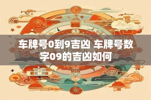 车牌号0到9吉凶 车牌号数字09的吉凶如何