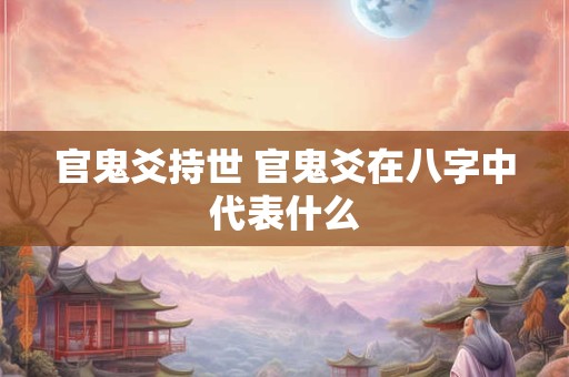 官鬼爻持世 官鬼爻在八字中代表什么
