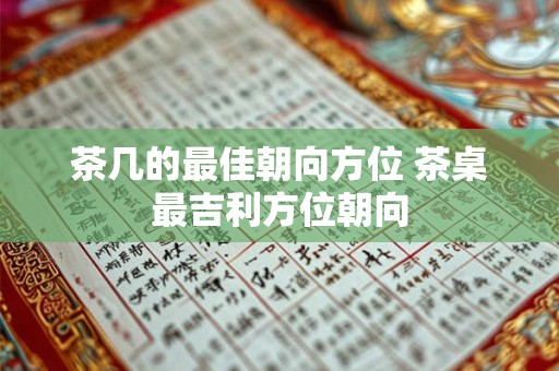 茶几的最佳朝向方位 茶桌最吉利方位朝向 茶几的最佳朝向方位 茶桌最吉利方位朝向
