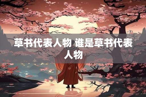草书代表人物 谁是草书代表人物