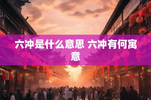 六冲是什么意思 六冲有何寓意