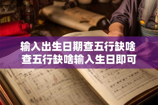 输入出生日期查五行缺啥 查五行缺啥输入生日即可
