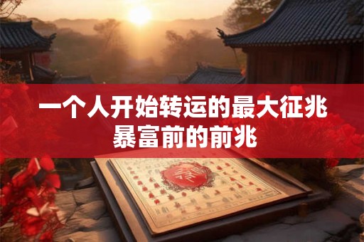一个人开始转运的最大征兆 暴富前的前兆