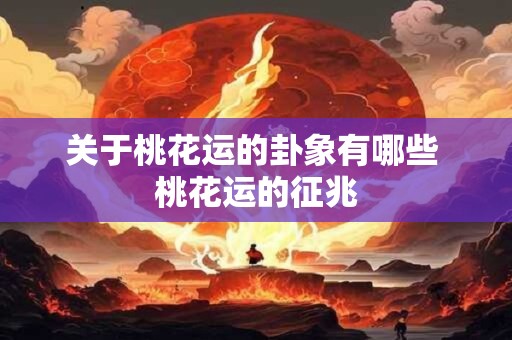关于桃花运的卦象有哪些 桃花运的征兆