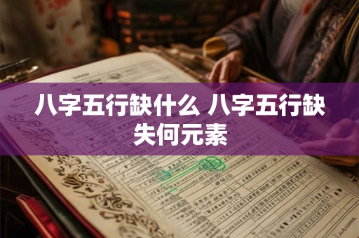 八字五行缺什么 八字五行缺失何元素