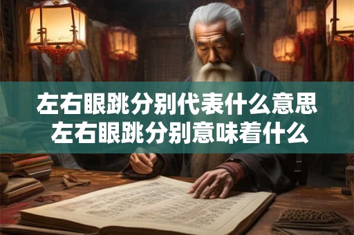 左右眼跳分别代表什么意思 左右眼跳分别意味着什么