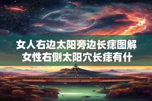 女人右边太阳旁边长痣图解 女性右侧太阳穴长痣有什么含义