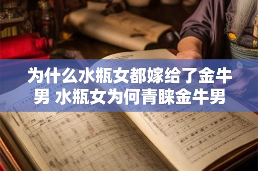 为什么水瓶女都嫁给了金牛男 水瓶女为何青睐金牛男