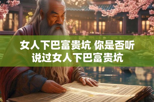 女人下巴富贵坑 你是否听说过女人下巴富贵坑