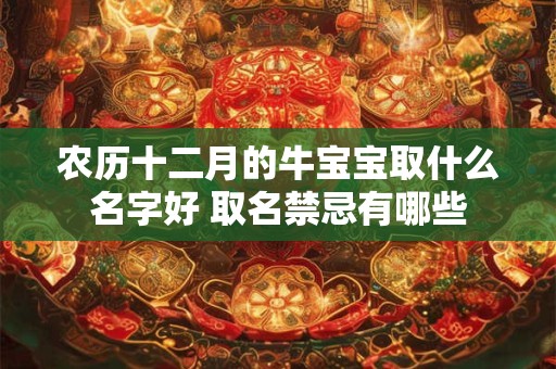 农历十二月的牛宝宝取什么名字好 取名禁忌有哪些