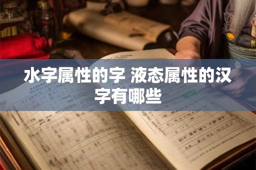 水字属性的字 液态属性的汉字有哪些