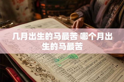 几月出生的马最苦 哪个月出生的马最苦