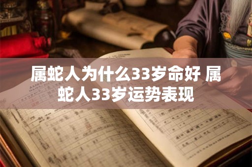 属蛇人为什么33岁命好 属蛇人33岁运势表现