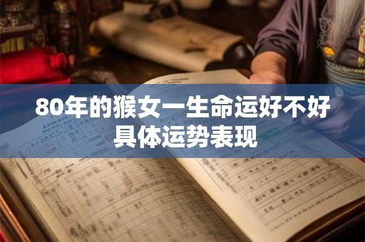 80年的猴女一生命运好不好 具体运势表现