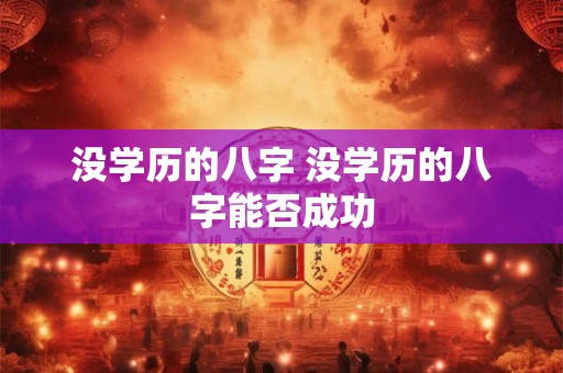 没学历的八字 没学历的八字能否成功