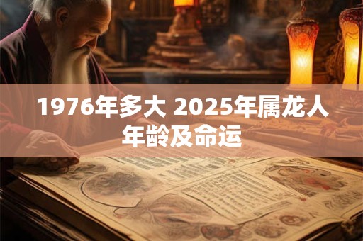 1976年多大 2025年属龙人年龄及命运