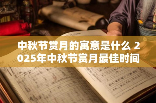 中秋节赏月的寓意是什么 2025年中秋节赏月最佳时间几点