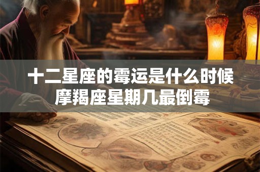 十二星座的霉运是什么时候 摩羯座星期几最倒霉