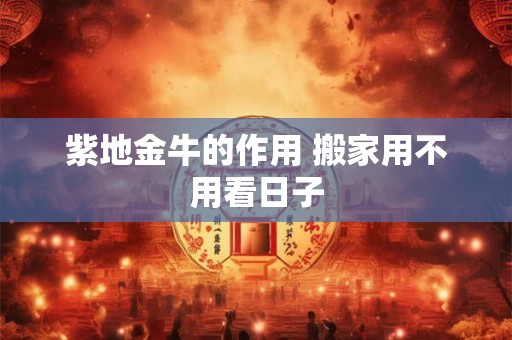 紫地金牛的作用 搬家用不用看日子