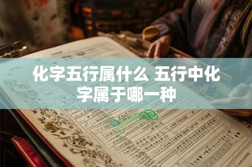化字五行属什么 五行中化字属于哪一种