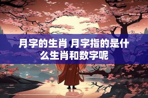 月字的生肖 月字指的是什么生肖和数字呢
