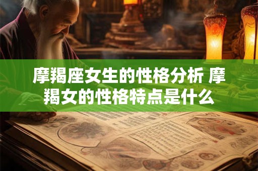 摩羯座女生的性格分析 摩羯女的性格特点是什么